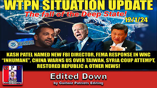 WTPN SIT/UP 12/1/24-KASH PATEL FBI-FEMA CRIMES-CHINA WARNS US-SYRIAN COUP-Edited Down