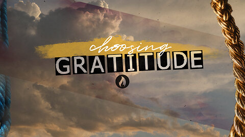 CHOOSING GRATITUDE: Part 2 (Full Service)