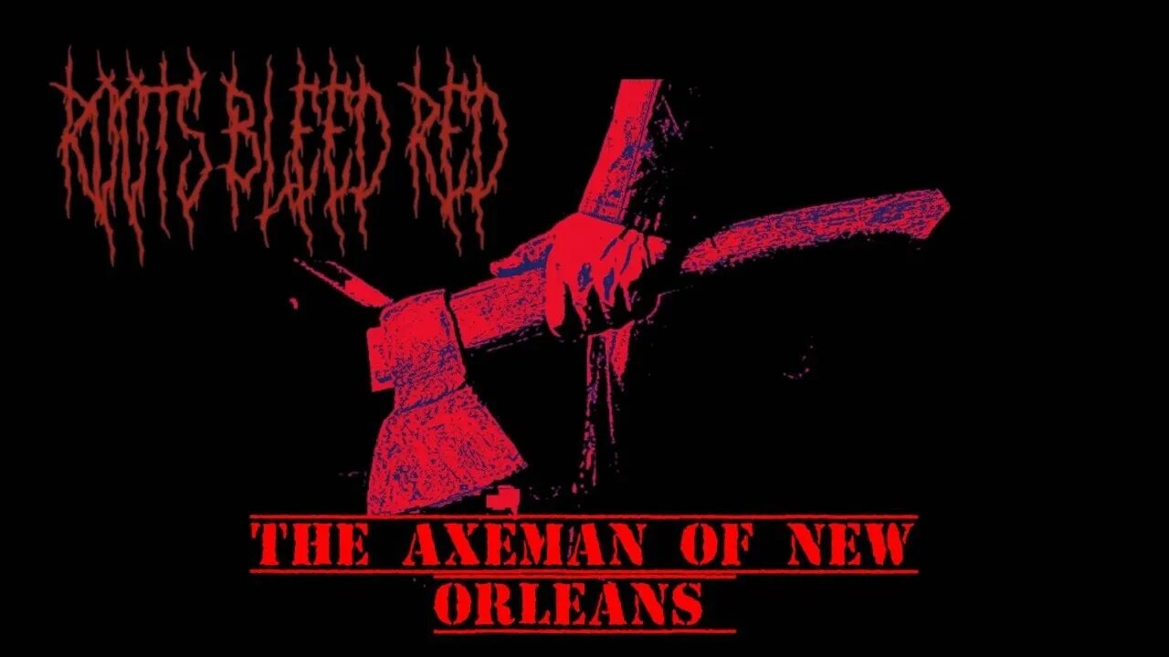 Roots Bleed Red Presents: The Axeman of New Orleans