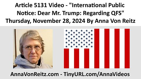 Article 5131 Video - International Public Notice: Dear Mr. Trump: Regarding QFS By Anna Von Reitz