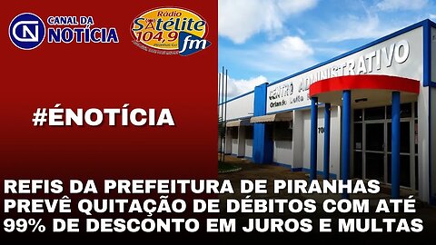 REFIS DA PREFEITURA DE PIRANHAS PREVÊ QUITAÇÃO DE DÉBITOS COM ATÉ 99% DE DESCONTO EM JUROS E MULTAS