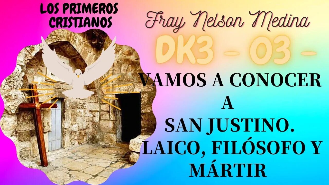 DK3 -03- Vamos a conocer a San Justino; Laico, Filósofo y Mártir. Fray Nelson Medina.