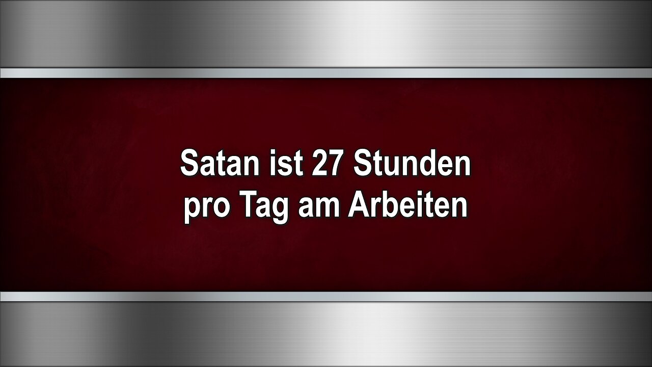 Satan ist 27 Stunden pro Tag am Arbeiten