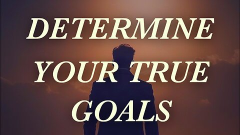 Determine your true goals