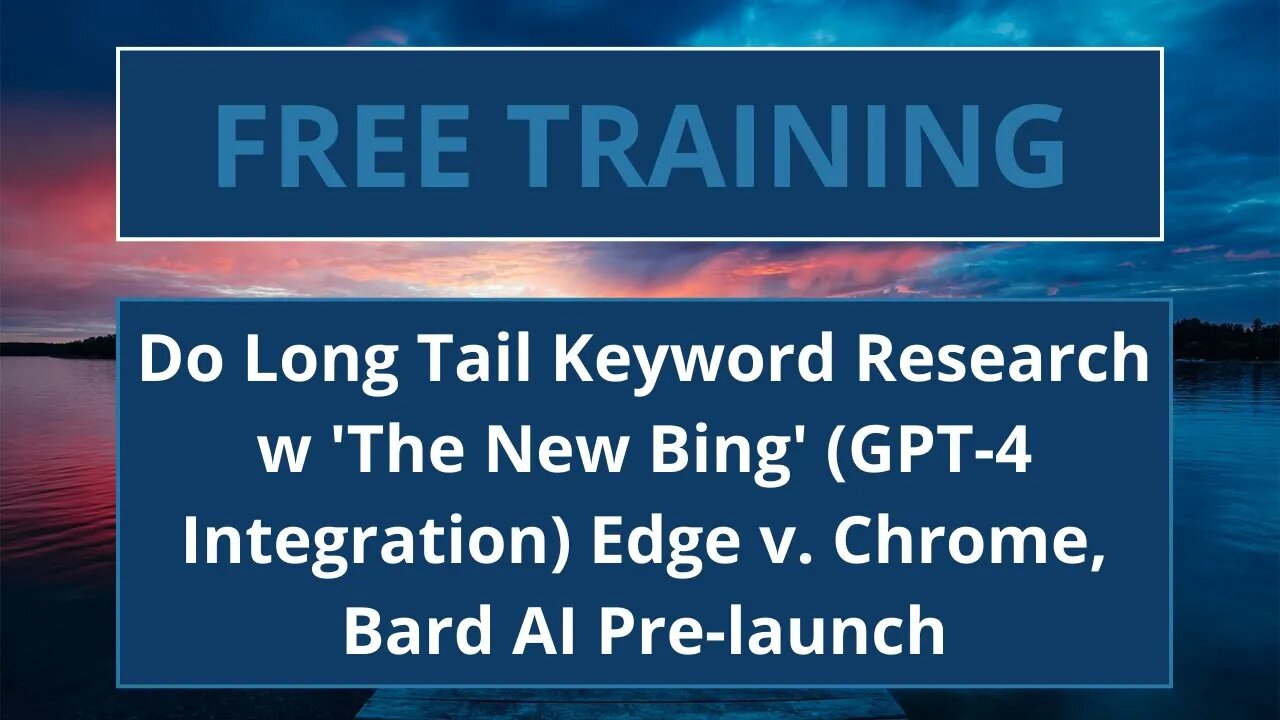 Do Long Tail Keyword Research w/ 'The New Bing' GPT-4 Integration Edge vs. Chrome Bard AI Pre-launch