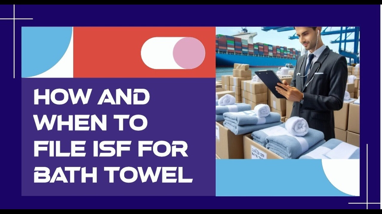 Mastering ISF Filing: A Step-by-Step Guide For Importing Bath Towels!