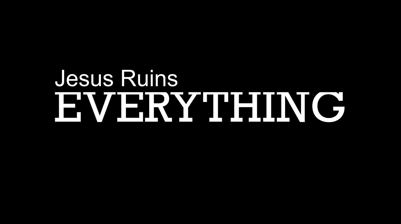 Jesus Ruins Everything