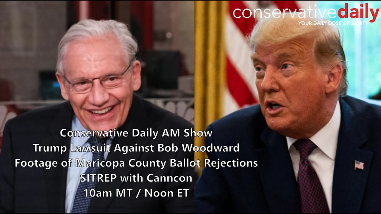 SITREP with Canncon: Conservative Daily AM Show Trump Lawsuit Against Bob Woodward; Footage of Maricopa County Ballot Rejections