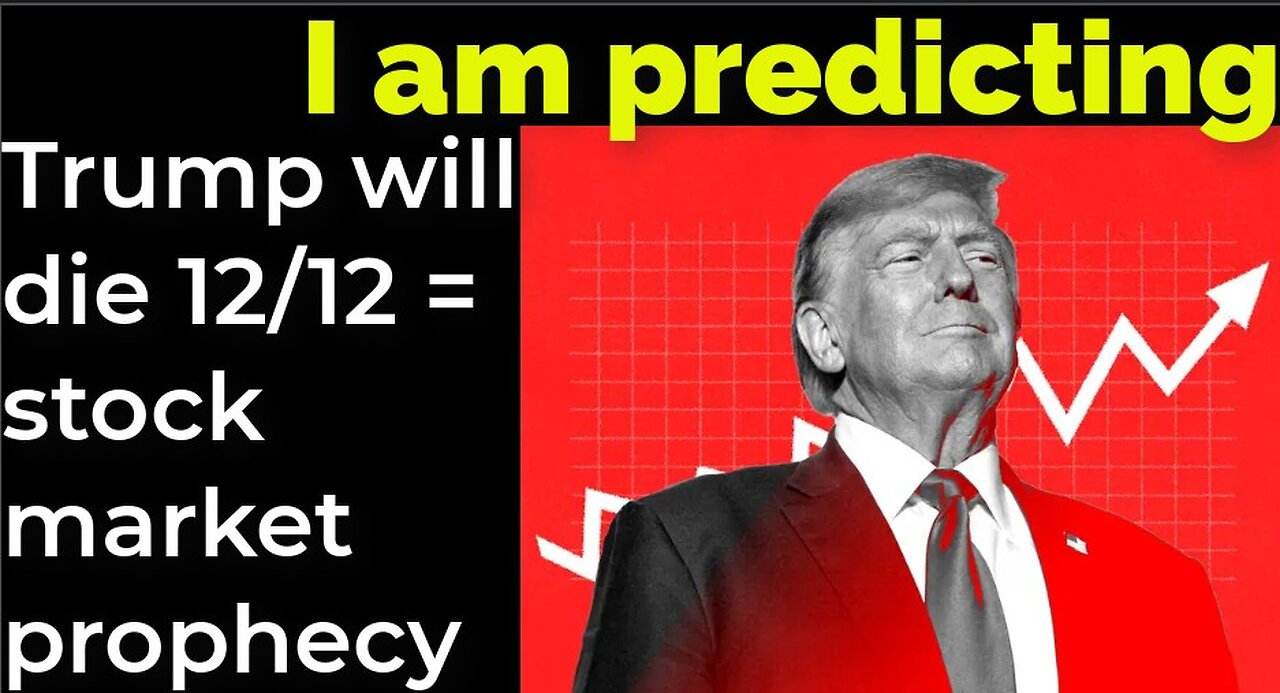 I am predicting: Trump will die 12/12 = stock market prophecy