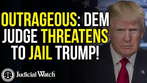 OUTRAGEOUS: Dem Judge Threatens To Jail Trump!