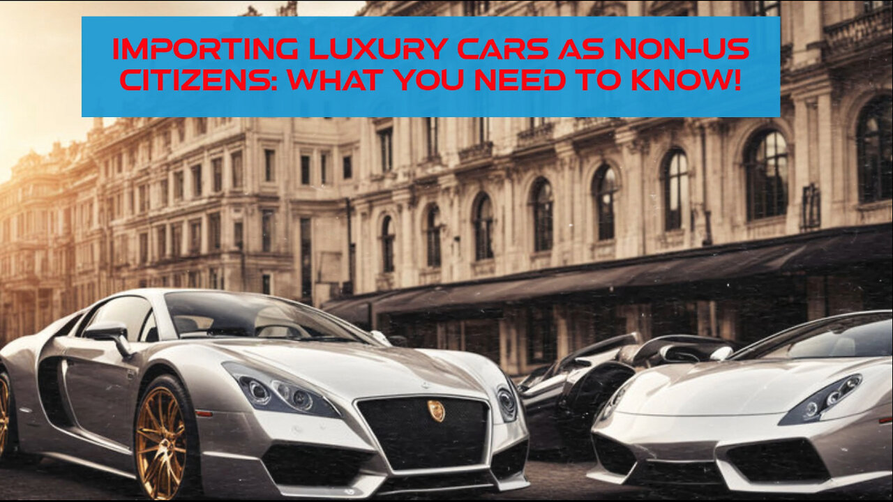 Bringing Luxury to Your Driveway: Importing a Luxury Car as a Non-US Citizen