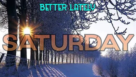 Better Lately - Saturday