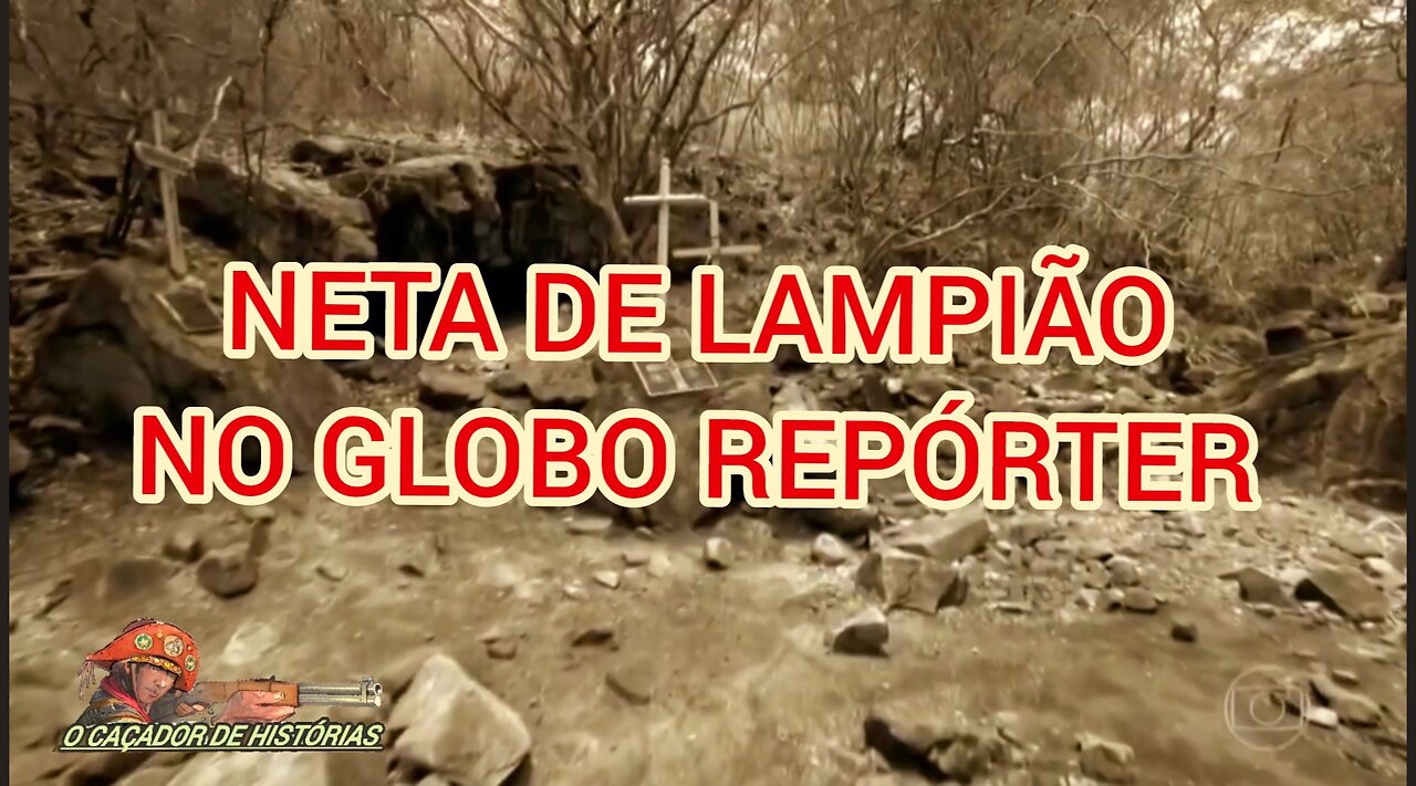 NETA DE LAMPIÃO NO GLOBO REPÓRTER.