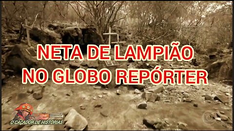 NETA DE LAMPIÃO NO GLOBO REPÓRTER.