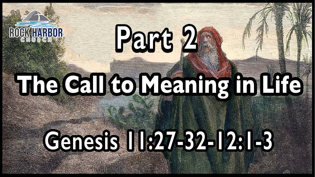 Sunday Service 2/5/23 - The Call To Meaning In Life Part 2 - Genesis 11:27-32 & 12:1-3