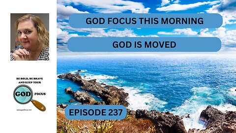 GOD FOCUS THIS MORNING EP237 GOD IS MOVED