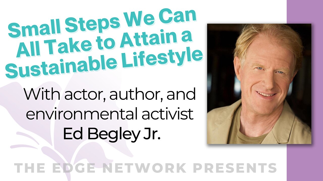 Small Steps We Can All Take to Attain a Sustainable Lifestyle with Ed Begley Jr.