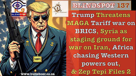 Blindspot 137 Trump’s MAGA Tariff war on BRICS & Syria as staging ground for war on Iran