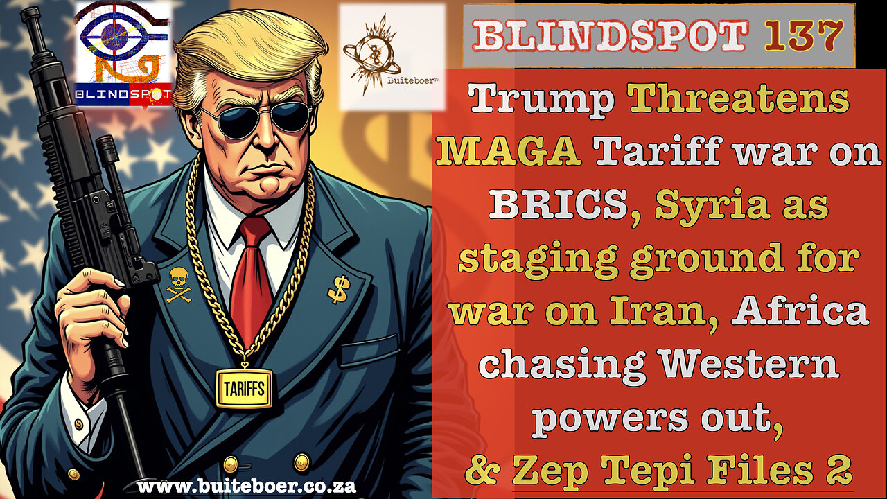 Blindspot 137 Trump’s MAGA Tariff war on BRICS & Syria as staging ground for war on Iran