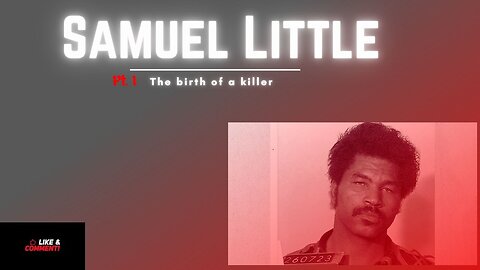 Samuel Little Pt.1 The birth of a killer