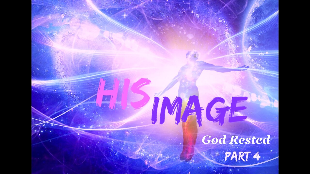 His Image - Part 4 - God Rested