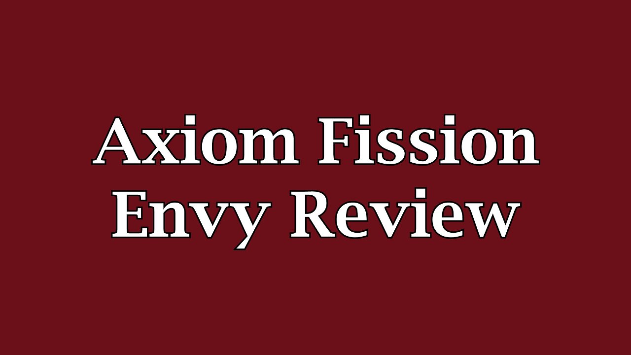 Axiom Fission Envy Review