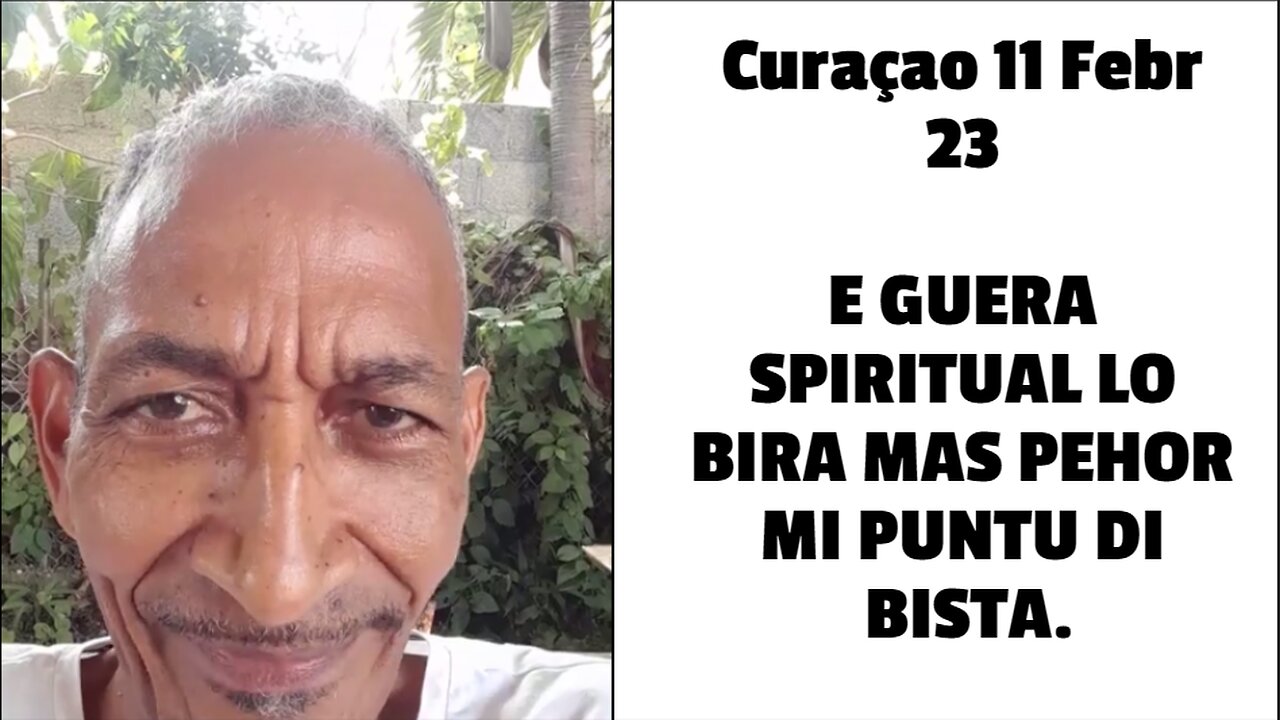 Curaçao 11 Febr 23 E GUERA SPIRITUAL LO BIRA MAS PEHOR MI PUNTU DI BISTA.