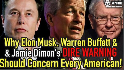 WHY ELON MUSK, WARREN BUFFETT & JAMIE DIMONS SIMULTANEOUS DIRE WARNING SHOULD CONCERN EVERY AMERICAN