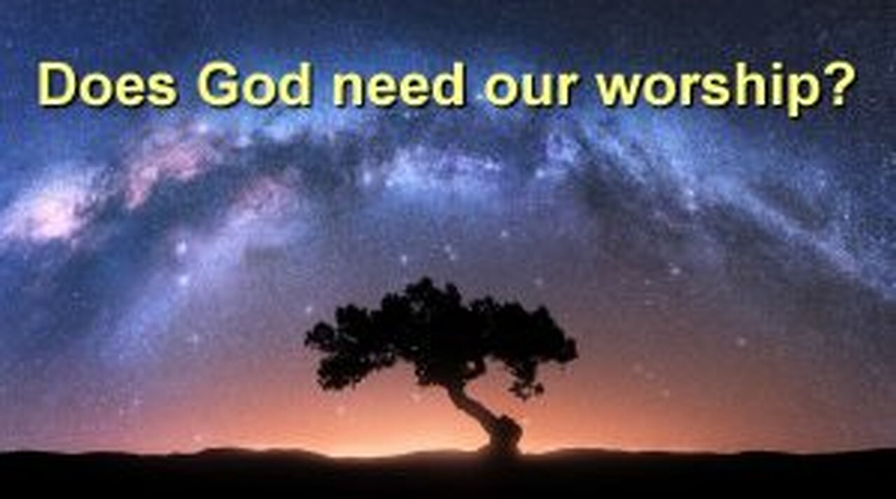 Does God Need Our Worship?