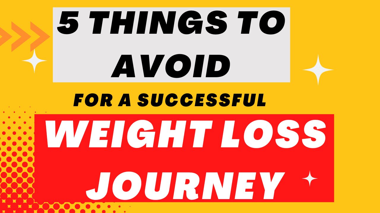 5 THINGS TO AVOID FOR A SUCCESFULL WEIGHT LOSS JOURNEY