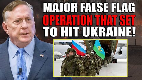 Douglas Macgregor: Major FALSE FLAG Operation That Set To Hit UKRAINE! Full RUSSIAN Force Invasion!