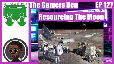 The Gamers Den EP 127 - Resourcing The Moon