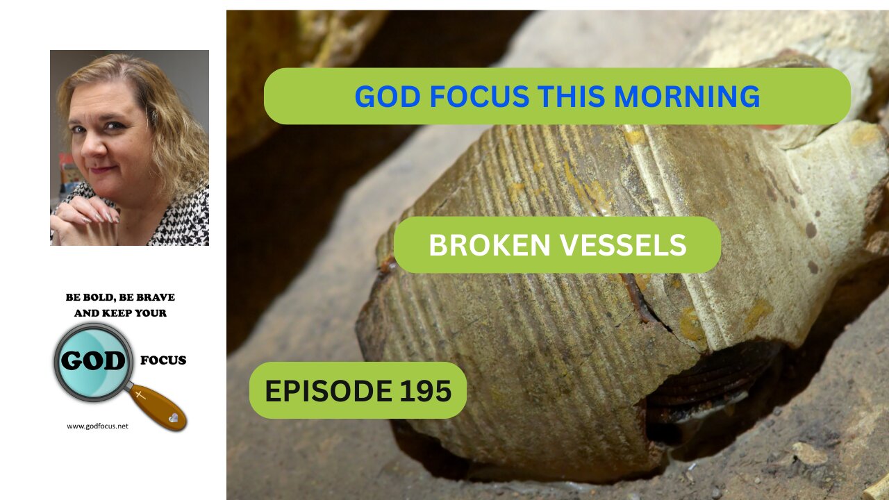 GOD FOCUS THIS MORNING EP195 BROKEN VESSELS