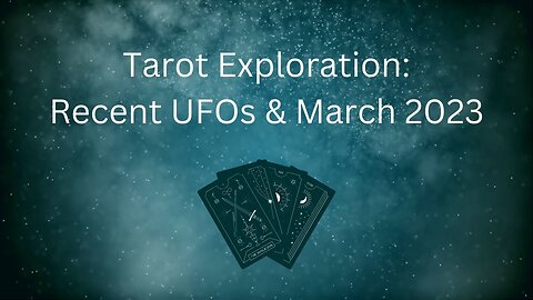 Tarot Exploration: Recent UFOs & Looking Into March 2023