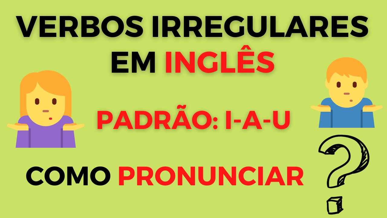 Como pronunciar esses verbos irregulares em inglês? - Padrão I A U