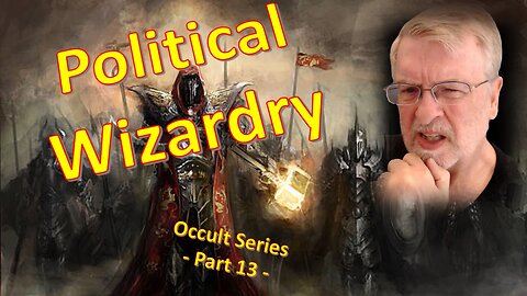 Political Wizardry – Part 13 - Occult Series –