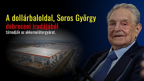 A dollárbaloldal, Soros György debreceni irodájából támadják az akkumulátorgyárat.