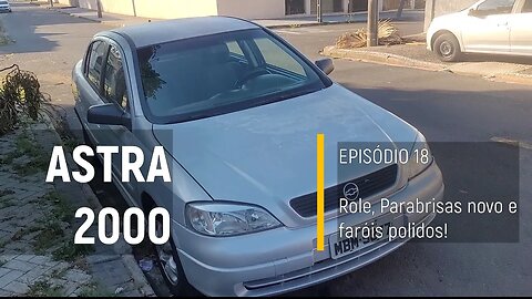 ASTRA 2000 do Leilão - Rolê, parabrisas novo e farois polidos! - Episódio 18