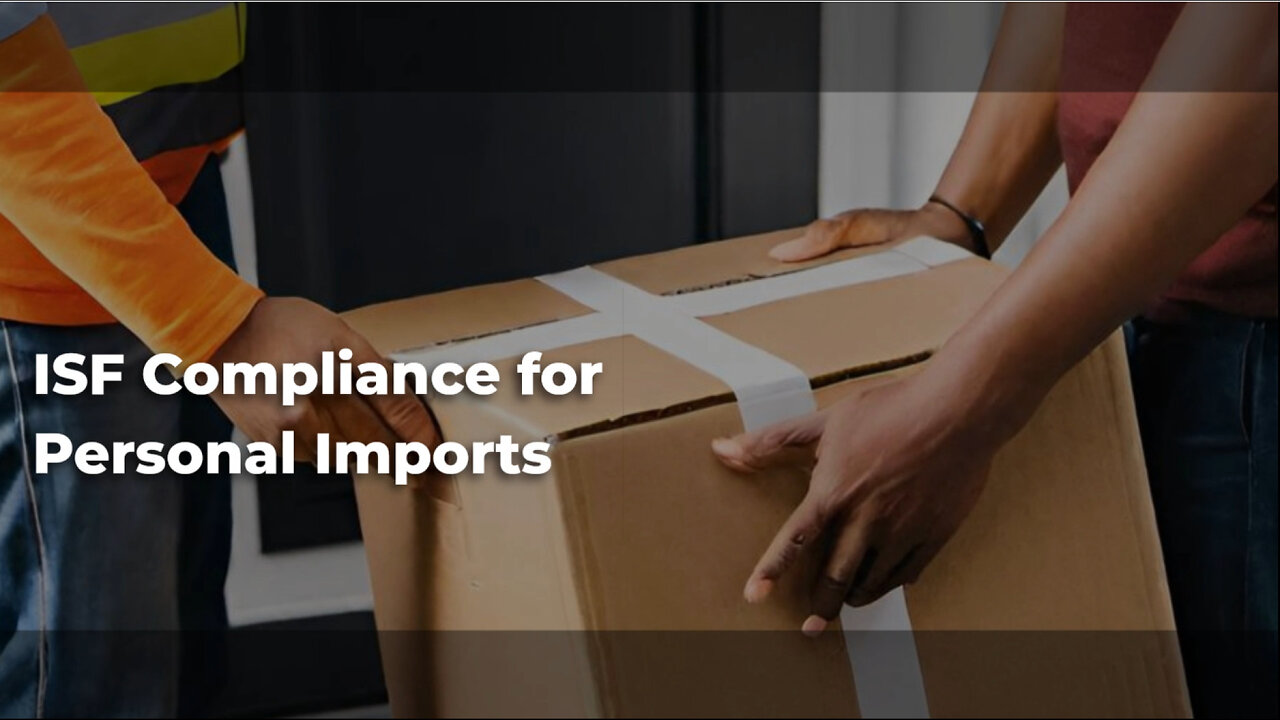 ISF Compliance for Personal Imports: Don't Make This Common Mistake!