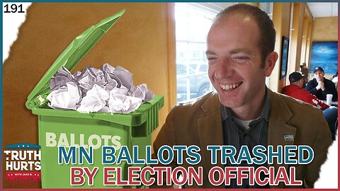 Truth Hurts #191 - Minnesota Ballots Thrown in Trash by Election Official
