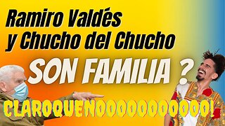 Ramiro Valdés y Chucho del Chucho son FAMILIA ? Claro que