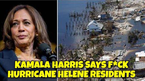 KAMALA HARRIS SAYS F*CK HURRICANE HELENE RESIDENTS