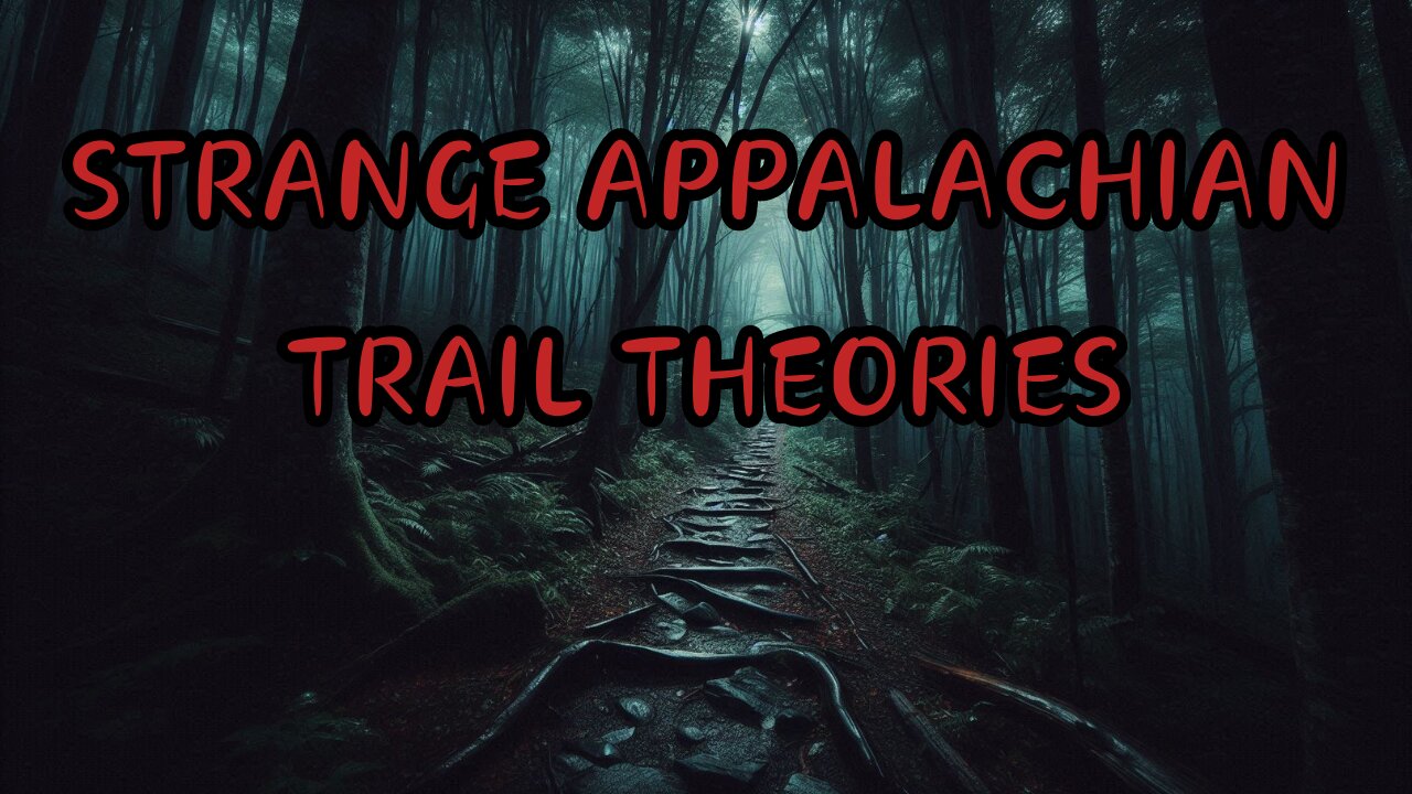 STRANGE APPALACHIAN TRAIL THEORIES