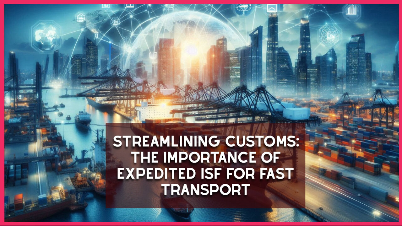 Streamline Your Imports with Expedited ISF | Get Your Goods Moving Faster!