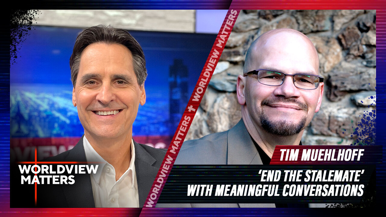 Tim Muehlhoff: ‘End The Stalemate’ With Meaningful Conversations | Worldview Matters