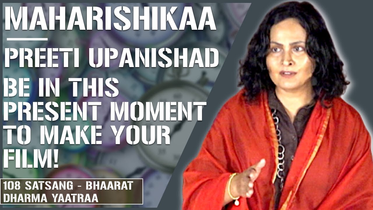 Maharishikaa | Be in the Present Moment! Make your film! | Preeti Upanishad