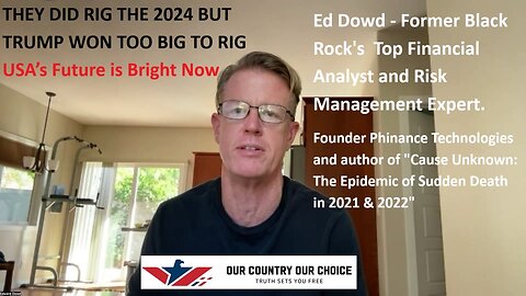 Ed Dowd TOP Financial Analyst: THEY DID RIG THE 2024 BUT TRUMP WON TOO BIG TO RIG. USA’s Future is Bright.