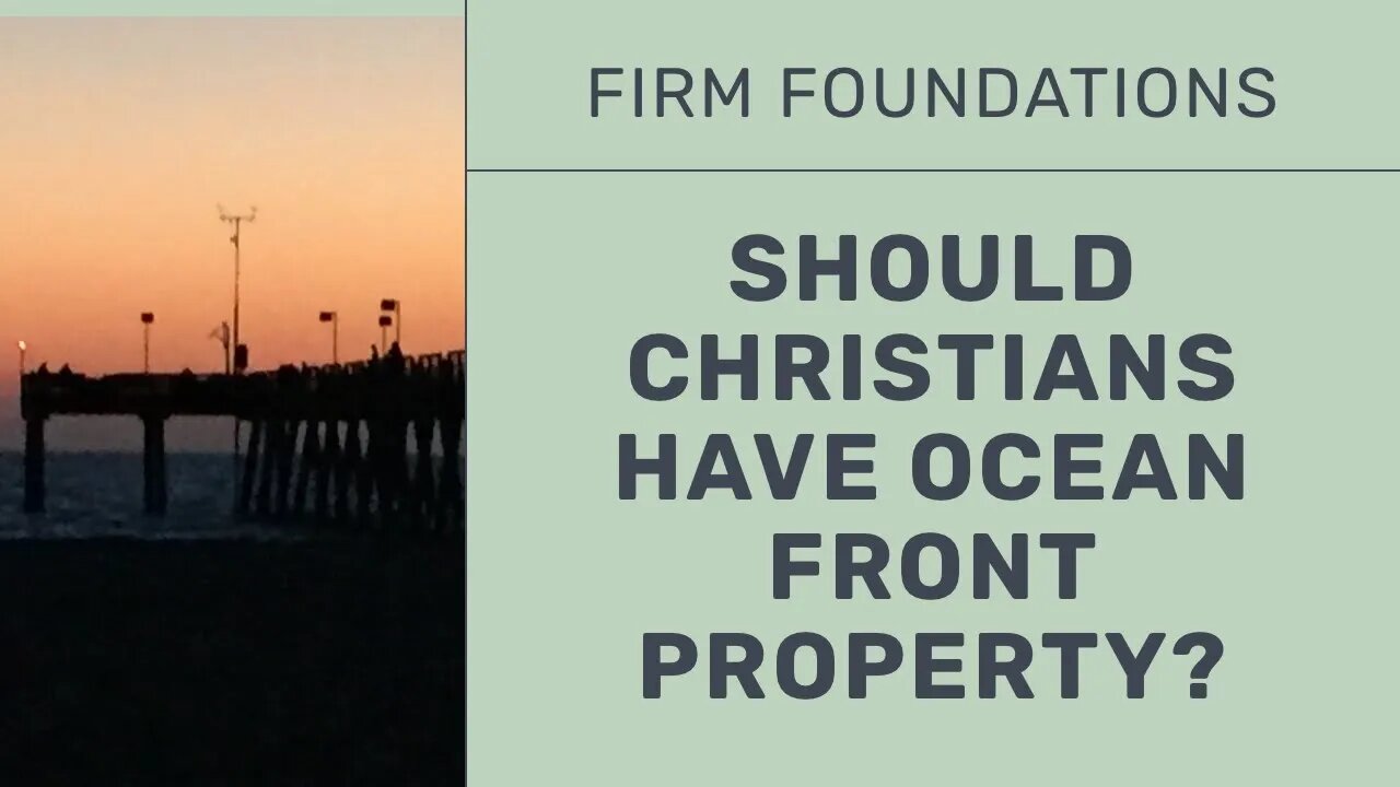 Firm Foundations: Should Christians have ocean front property?