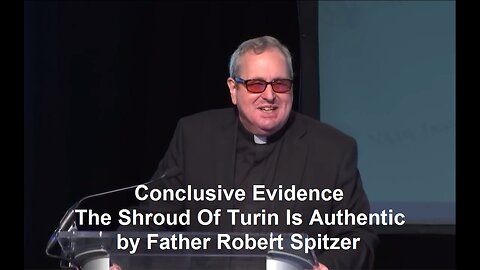 Conclusive Evidence The Shroud Of Turin Is Authentic by Father Robert Spitzer