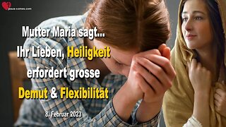 8. Februar 2023 ❤️ Ihr Lieben, Heiligkeit erfordert grosse Demut und Flexibilität